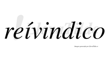 Reívindico  lleva tilde con vocal tónica en la primera «i»