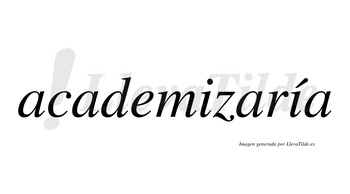 Academizaría  lleva tilde con vocal tónica en la segunda «i»