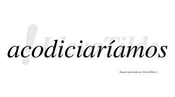 Acodiciaríamos  lleva tilde con vocal tónica en la tercera «i»