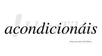 Acondicionáis  lleva tilde con vocal tónica en la segunda «a»