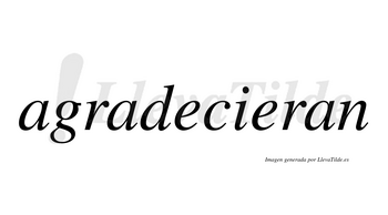 Agradecieran no lleva tilde con vocal tónica en la segunda «e»