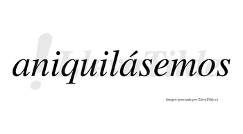 Aniquilásemos  lleva tilde con vocal tónica en la segunda «a»