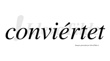 Conviértet  lleva tilde con vocal tónica en la primera «e»