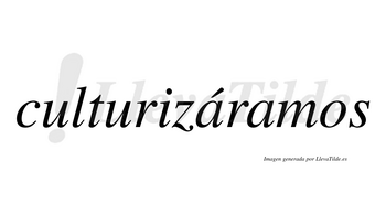 Culturizáramos  lleva tilde con vocal tónica en la primera «a»
