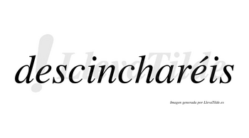 Descincharéis  lleva tilde con vocal tónica en la segunda «e»