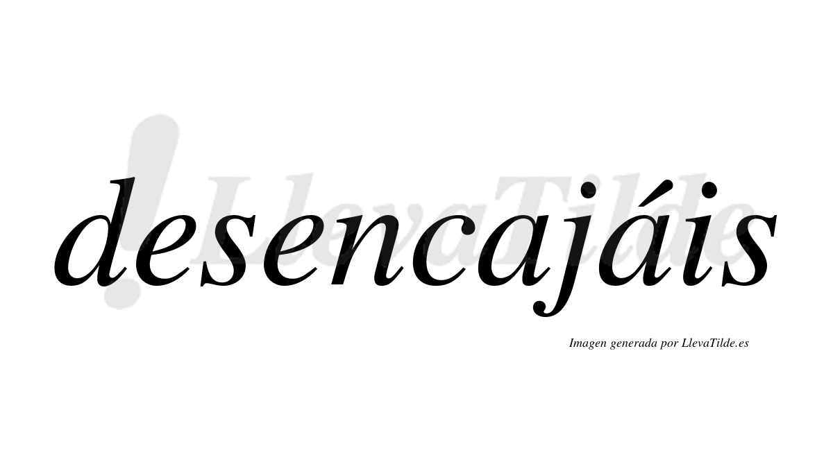 Desencajáis  lleva tilde con vocal tónica en la segunda «a»