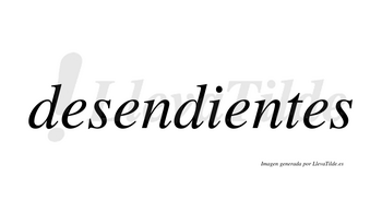 Desendientes  no lleva tilde con vocal tónica en la tercera «e»