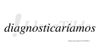 Diagnosticaríamos  lleva tilde con vocal tónica en la tercera «i»