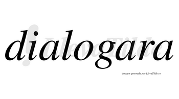 Dialogara no lleva tilde con vocal tónica en la segunda «a»