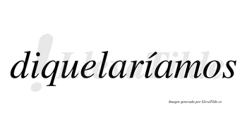 Diquelaríamos  lleva tilde con vocal tónica en la segunda «i»