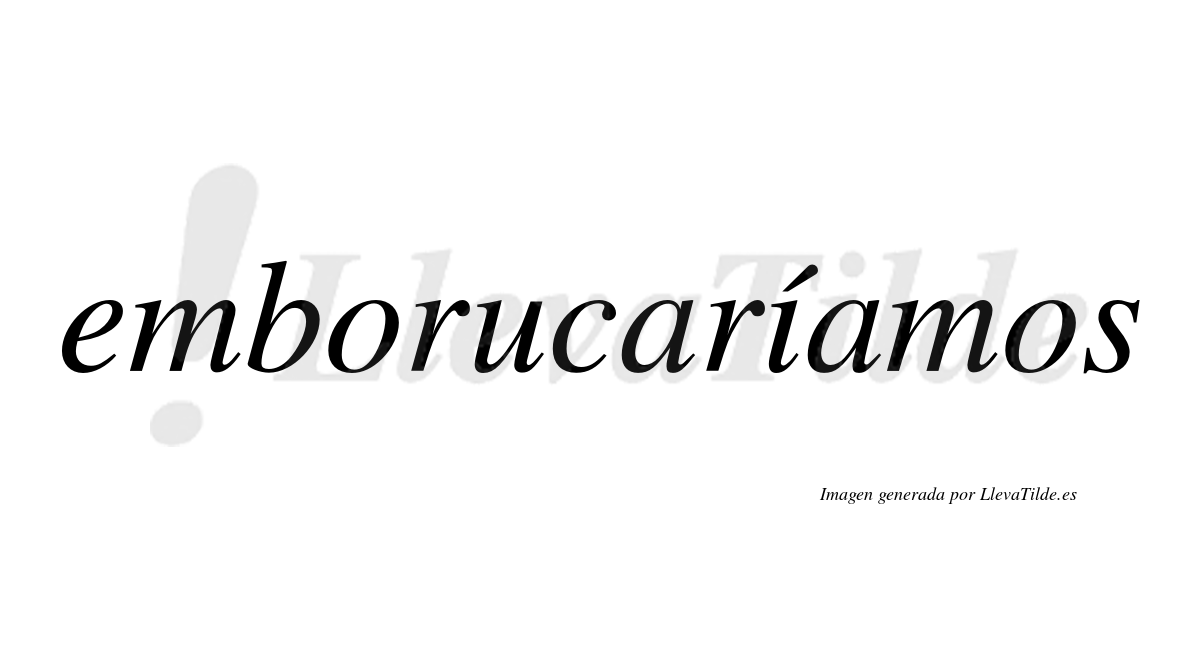 Emborucaríamos  lleva tilde con vocal tónica en la «i»