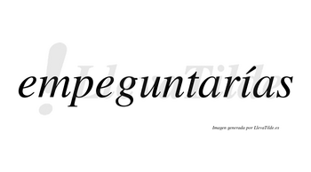 Empeguntarías  lleva tilde con vocal tónica en la «i»