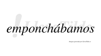 Emponchábamos  lleva tilde con vocal tónica en la primera «a»