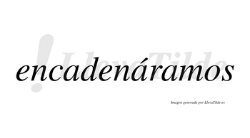 Encadenáramos  lleva tilde con vocal tónica en la segunda «a»