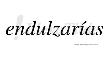 Endulzarías  lleva tilde con vocal tónica en la «i»