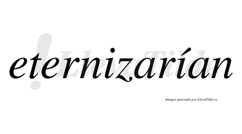 Eternizarían  lleva tilde con vocal tónica en la segunda «i»