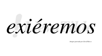 Exiéremos  lleva tilde con vocal tónica en la segunda «e»