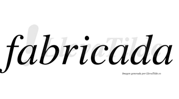 Fabricada  no lleva tilde con vocal tónica en la segunda «a»