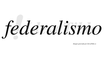 Federalismo  no lleva tilde con vocal tónica en la «i»