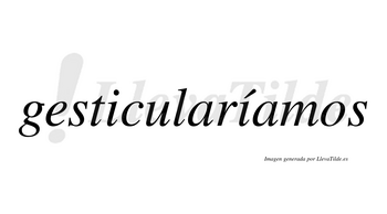 Gesticularíamos  lleva tilde con vocal tónica en la segunda «i»