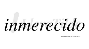 Inmerecido no lleva tilde con vocal tónica en la segunda «i»