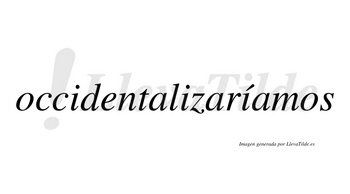 Occidentalizaríamos  lleva tilde con vocal tónica en la tercera «i»