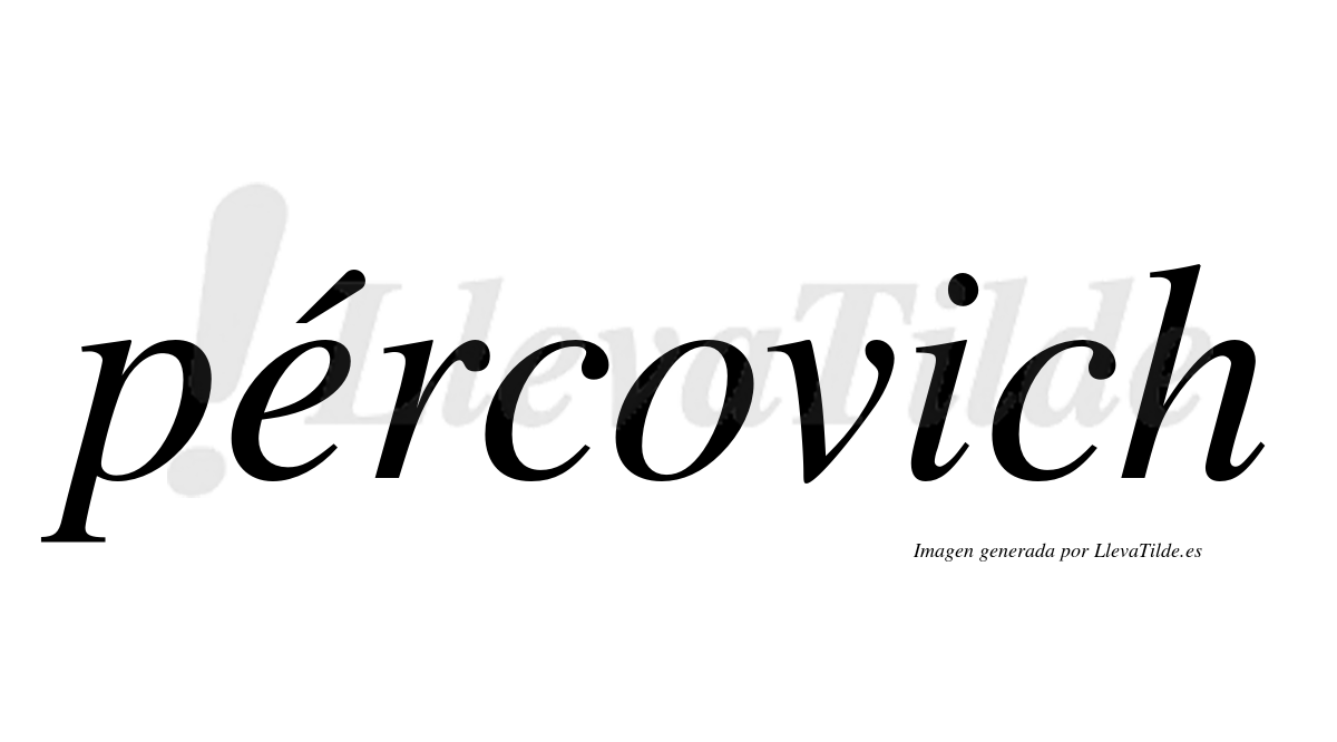 Pércovich  lleva tilde con vocal tónica en la "e"