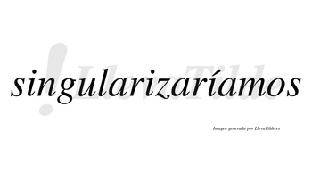 Singularizaríamos  lleva tilde con vocal tónica en la tercera «i»