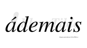Ádemais  lleva tilde con vocal tónica en la primera «a»