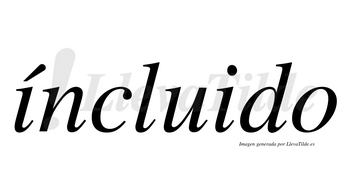 Íncluido lleva tilde con vocal tónica en la primera «i»
