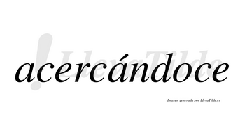 Acercándoce  lleva tilde con vocal tónica en la segunda «a»