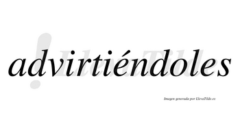 Advirtiéndoles  lleva tilde con vocal tónica en la primera «e»