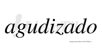 Agudizado  no lleva tilde con vocal tónica en la segunda «a»