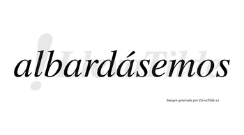 Albardásemos  lleva tilde con vocal tónica en la tercera «a»