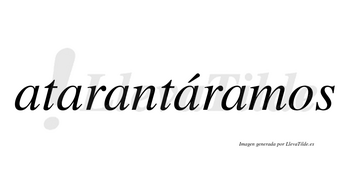 Atarantáramos  lleva tilde con vocal tónica en la cuarta «a»