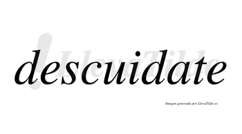 Descuidate no lleva tilde con vocal tónica en la «a»