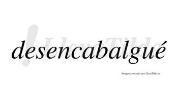 Desencabalgué  lleva tilde con vocal tónica en la tercera «e»