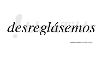 Desreglásemos  lleva tilde con vocal tónica en la «a»
