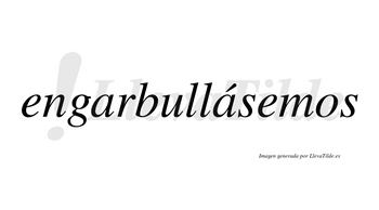 Engarbullásemos  lleva tilde con vocal tónica en la segunda «a»