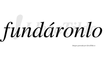 Fundáronlo  lleva tilde con vocal tónica en la «a»