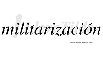 Militarización  lleva tilde con vocal tónica en la «o»