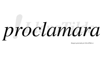 Proclamara no lleva tilde con vocal tónica en la segunda «a»