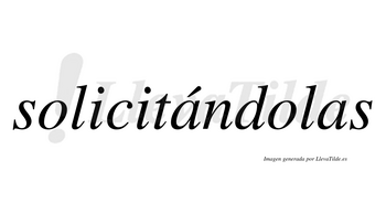 Solicitándolas  lleva tilde con vocal tónica en la primera «a»