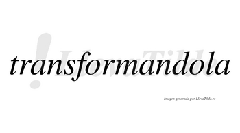 Transformandola no lleva tilde con vocal tónica en la segunda «o»