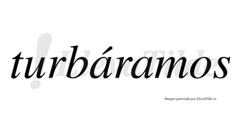 Turbáramos  lleva tilde con vocal tónica en la primera «a»