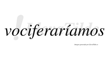 Vociferaríamos  lleva tilde con vocal tónica en la segunda «i»