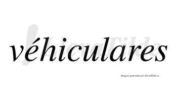 Véhiculares  lleva tilde con vocal tónica en la primera «e»