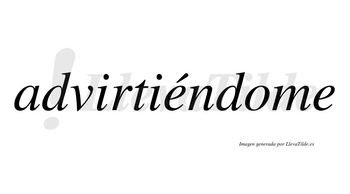 Advirtiéndome  lleva tilde con vocal tónica en la primera «e»