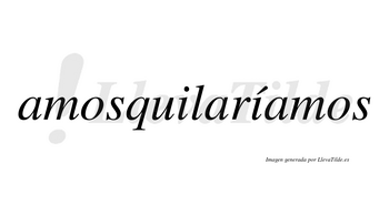 Amosquilaríamos  lleva tilde con vocal tónica en la segunda «i»