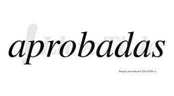 Aprobadas  no lleva tilde con vocal tónica en la segunda «a»